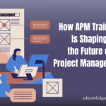 How APM Training Is Shaping the Future of Project Management