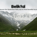 Beliktal Discover the Mysterious Valley and Its Most Beautiful Secrets