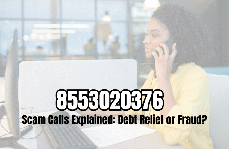 8553020376 Scam Calls Explained: Debt Relief or Fraud?